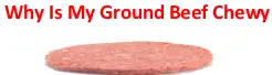 Why Is My Ground Beef So Chewy?